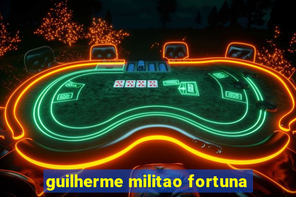 guilherme militao fortuna